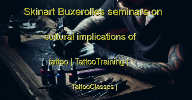 Skinart Buxerolles seminars on cultural implications of tattoo | TattooTraining | TattooClasses | SkinartTraining-France